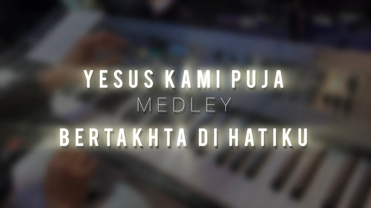 Yesus Kami Puja medley Bertakhta Di Hatiku