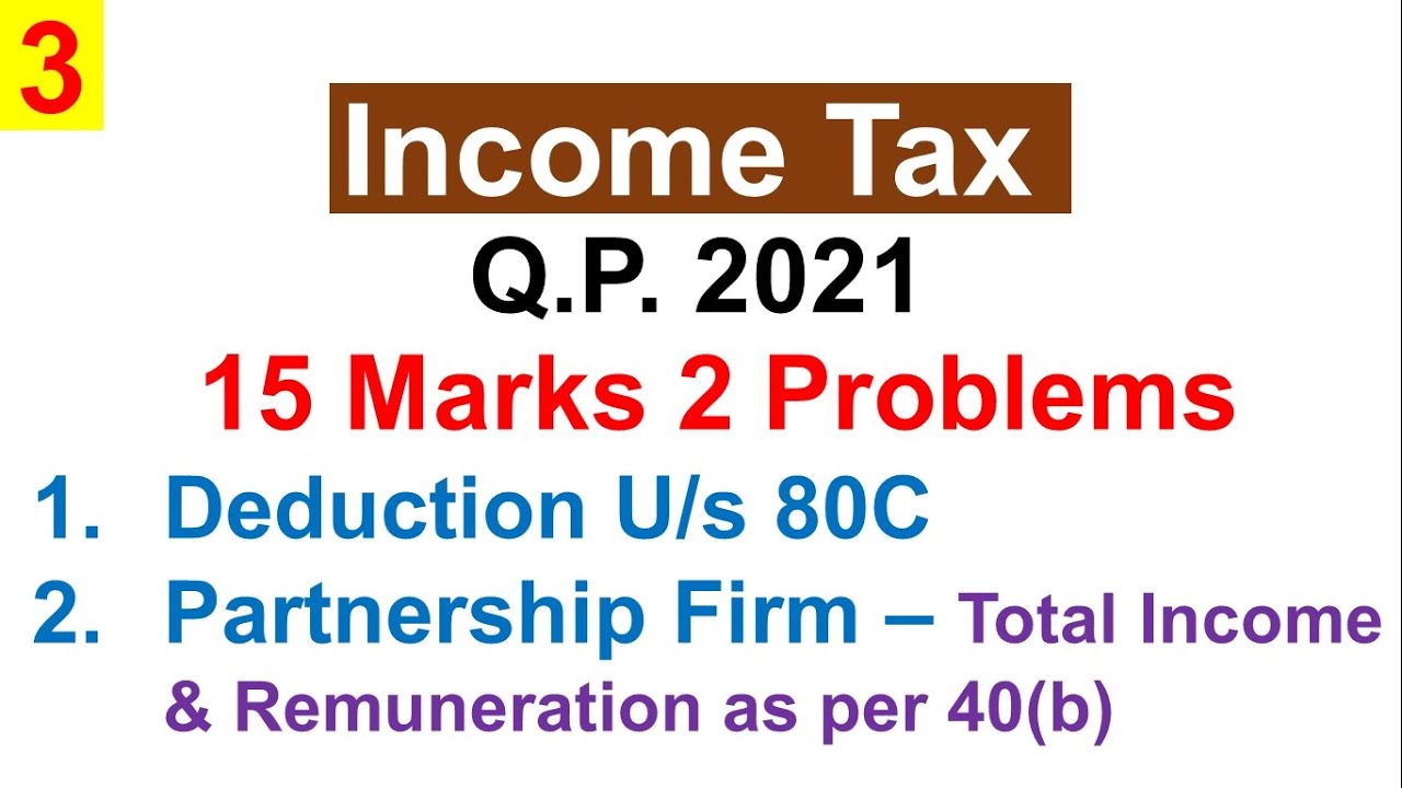 Solving Income Tax QP - 2021-Deduction 80C & Partnership Firm Income - Remuneration as per 40(b)