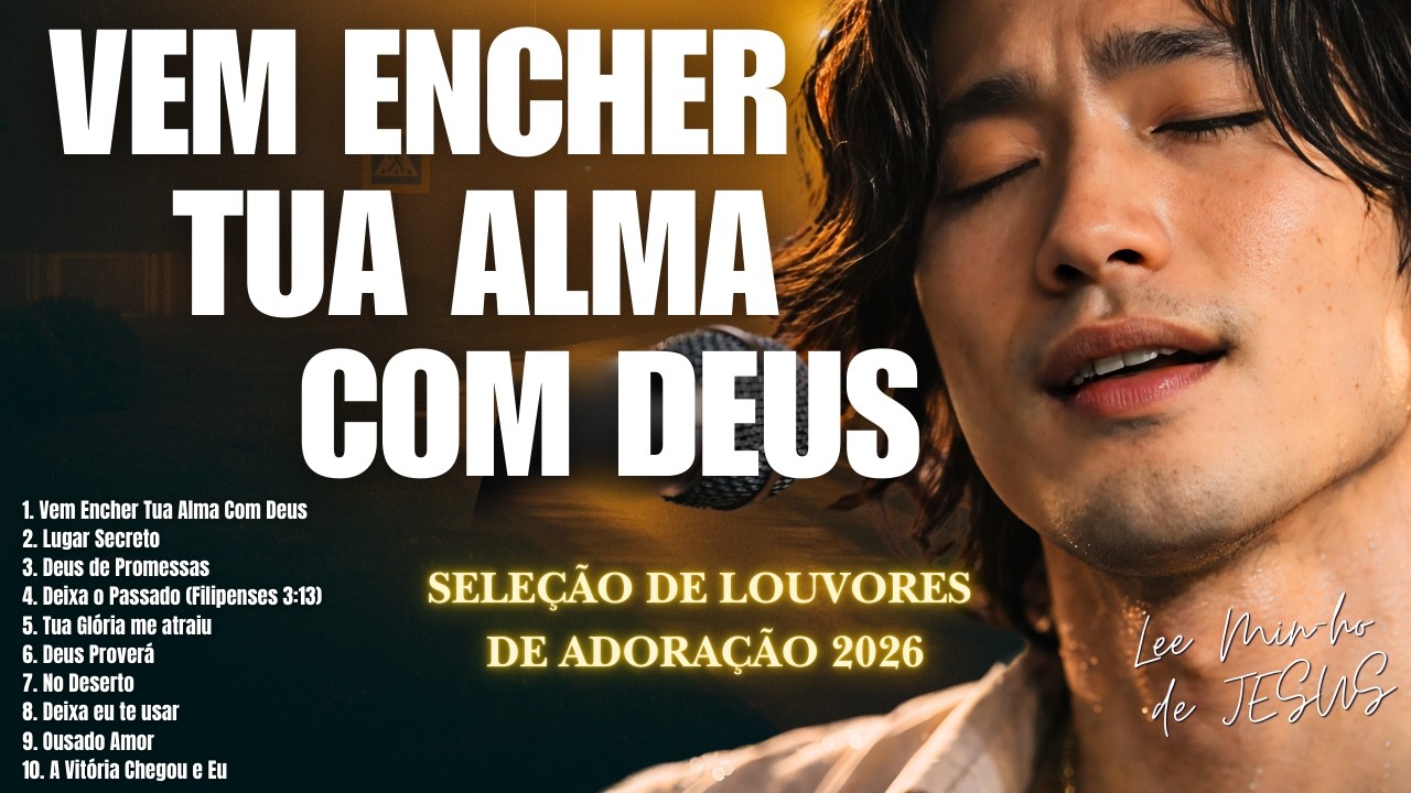 🙏LEE MIN-HO DE JESUS | Vem Encher Tua Alma Com Deus |Música Gospel e Seleção de Louvores de Adoração