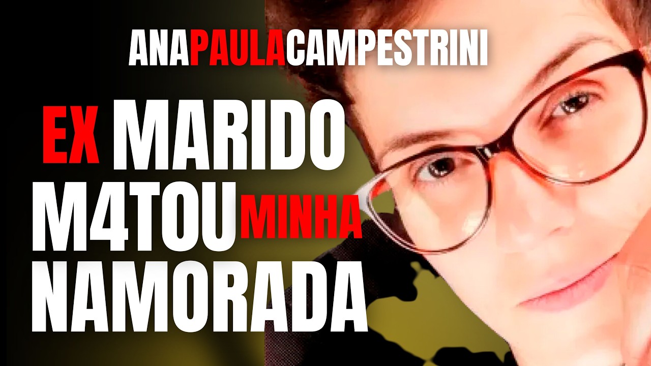 EX MARIDO M4TOU MINHA NAMORADA PORQUE NÃO QUERIA QUE ELA FOSSE FELIZ - ANA PAULA CAMPESTRINI - CRIME