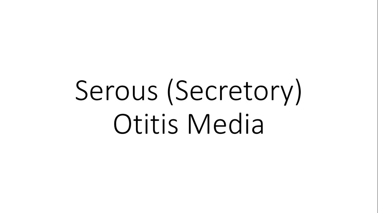 Serous (Secretory) Otitis Media - ENT