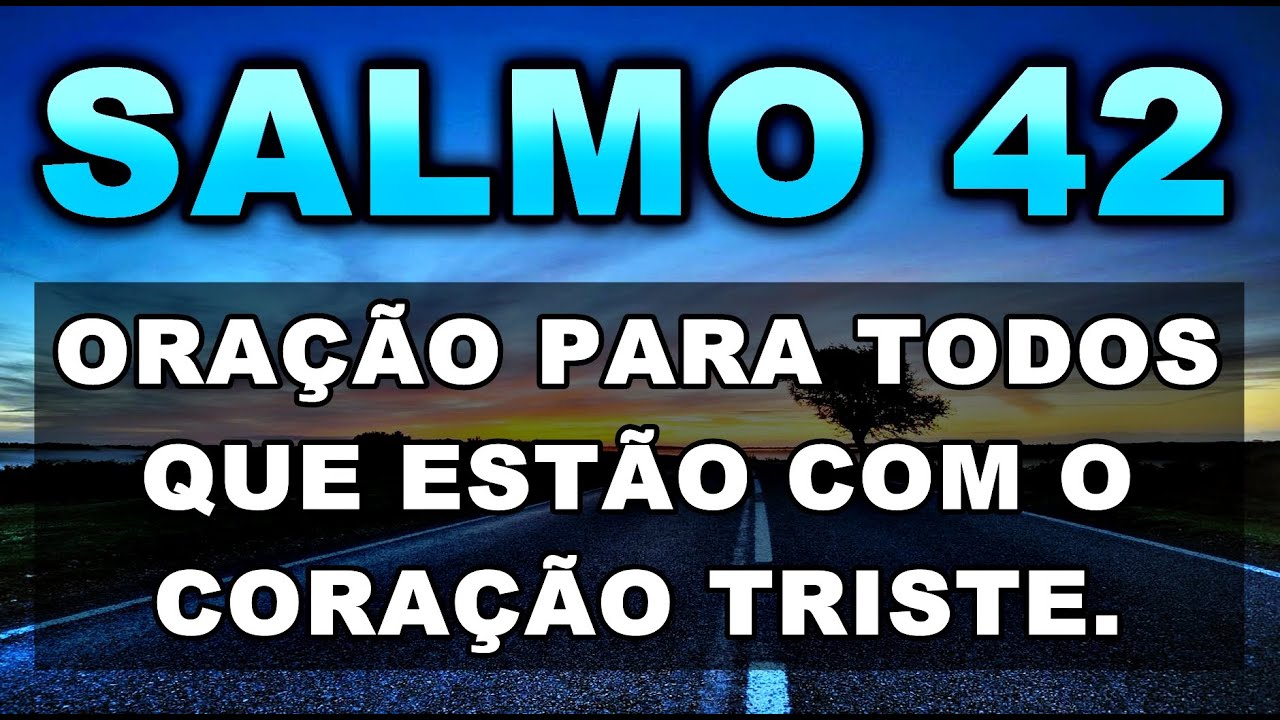 SALMO 42 ORAÇÃO PARA TODOS OS QUE ESTÃO COM O CORAÇÃO TRISTE E QUEREM UMA RESPOSTA DE DEUS.