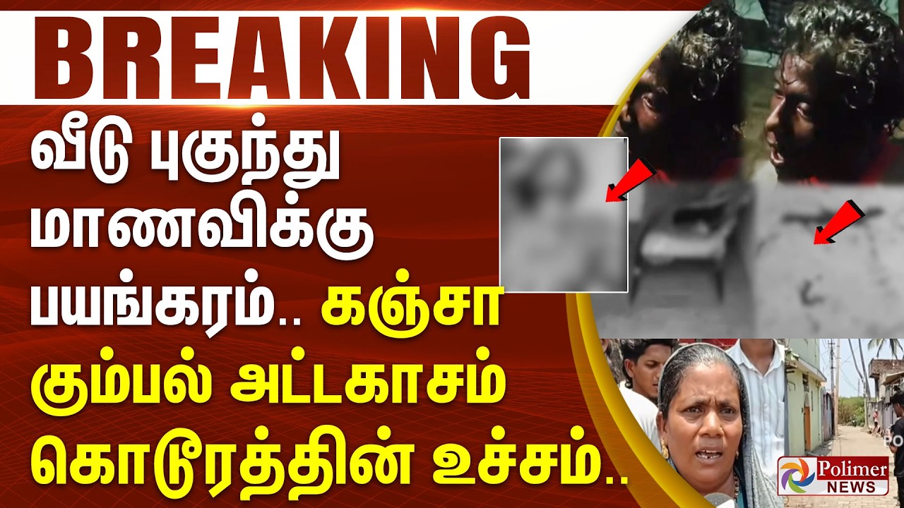 #BREAKING | வீடு புகுந்து மாணவிக்கு பயங்கரம்.. கஞ்சா கும்பல் அட்டகாசம் - கொடூரத்தின் உச்சம்..