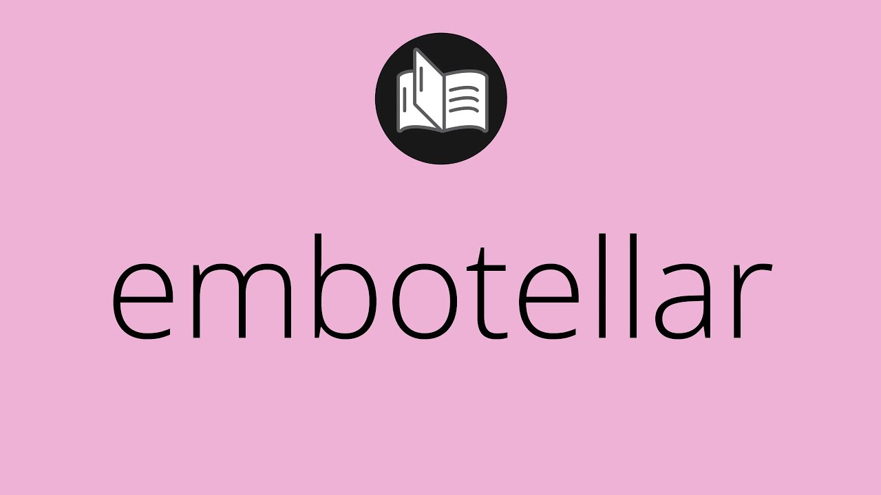 Que significa EMBOTELLAR &bull; embotellar SIGNIFICADO &bull; embotellar DEFINICI&Oacute;N &bull; Que es EMBOTELLAR