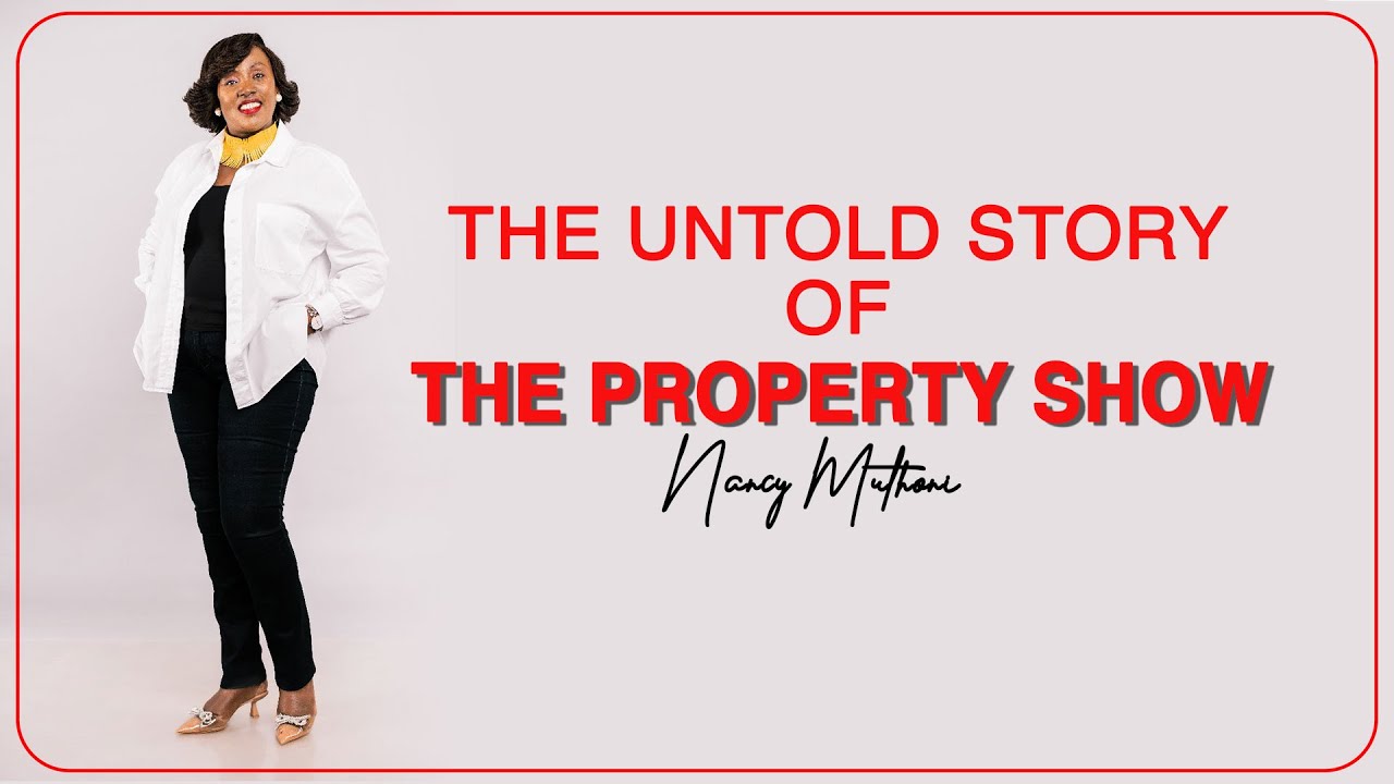 Everyone Said It Wouldn’t Work – Nancy Muthoni’s Journey to The Property Show