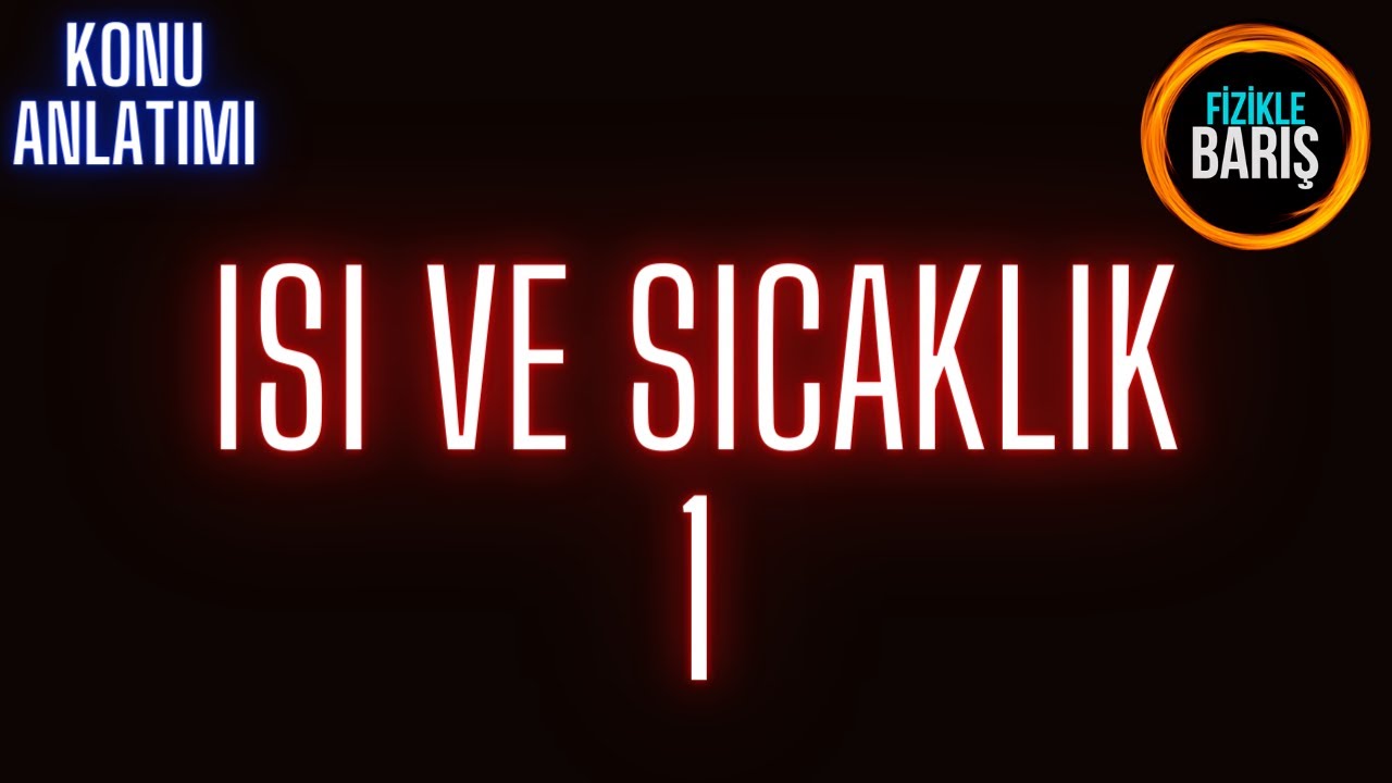 ISI VE SICAKLIK KONU ANLATIMI -1 ( ISI VE YAYILMA YOLLARI )