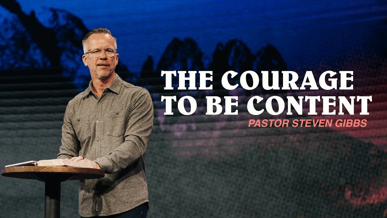 The Courage to be Content // Pastor Steven Gibbs
