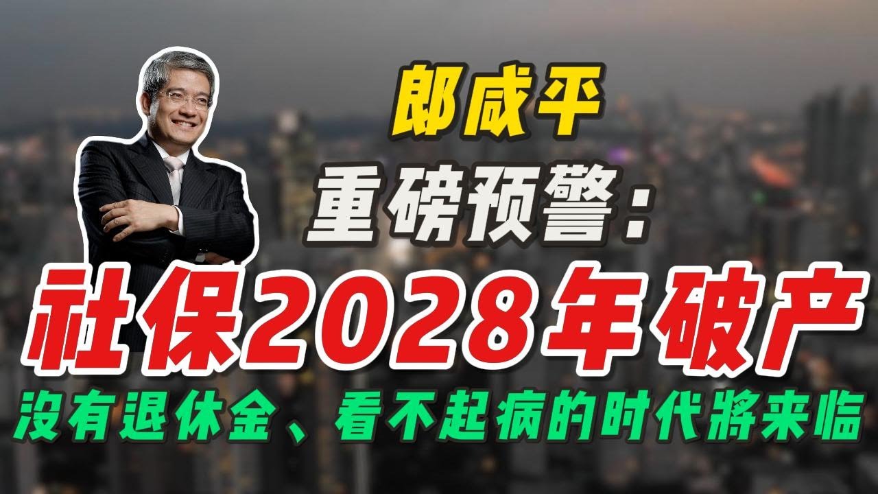 郎咸平重磅预警：社保2028年破产，没有退休金、看不起病的时代将来临