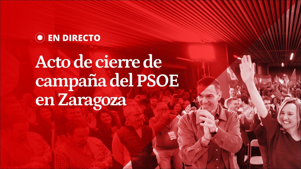 EN DIRECTO | PEDRO SÁNCHEZ y PILAR ALEGRÍA cierran la campaña electoral del PSOE en ZARAGOZA