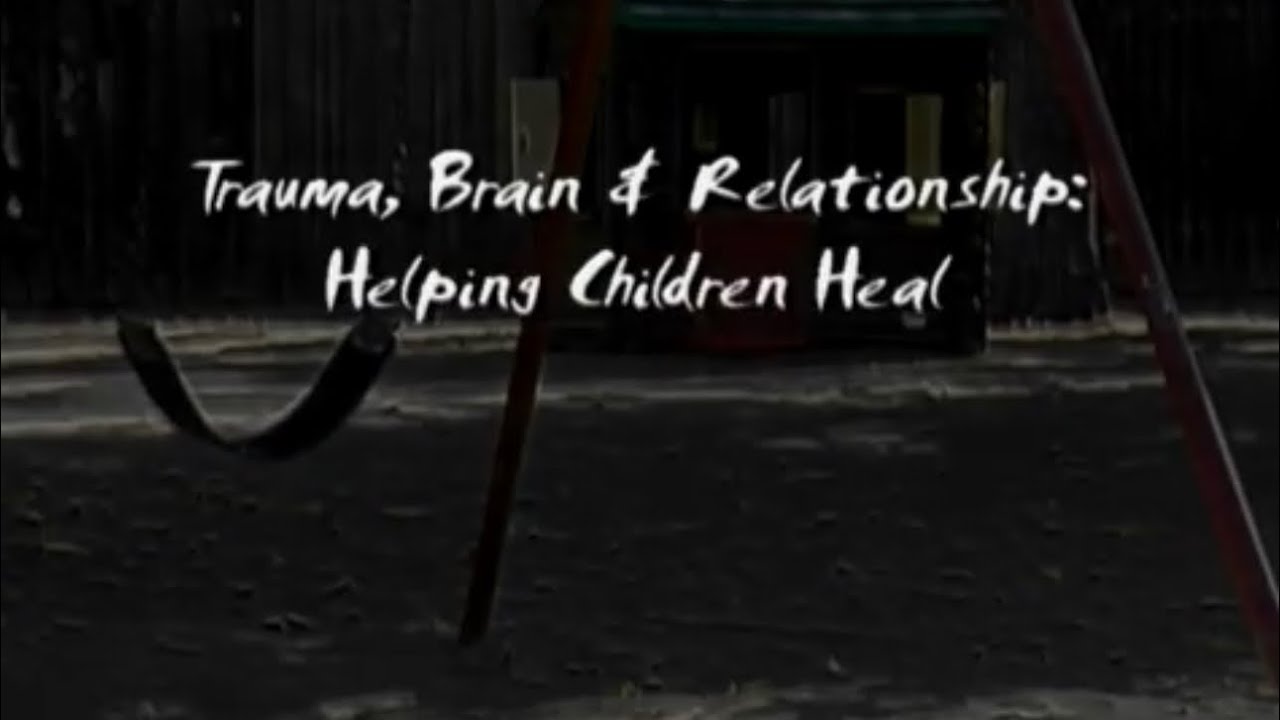 Trauma, Brain & Relationship: Helping Children Heal