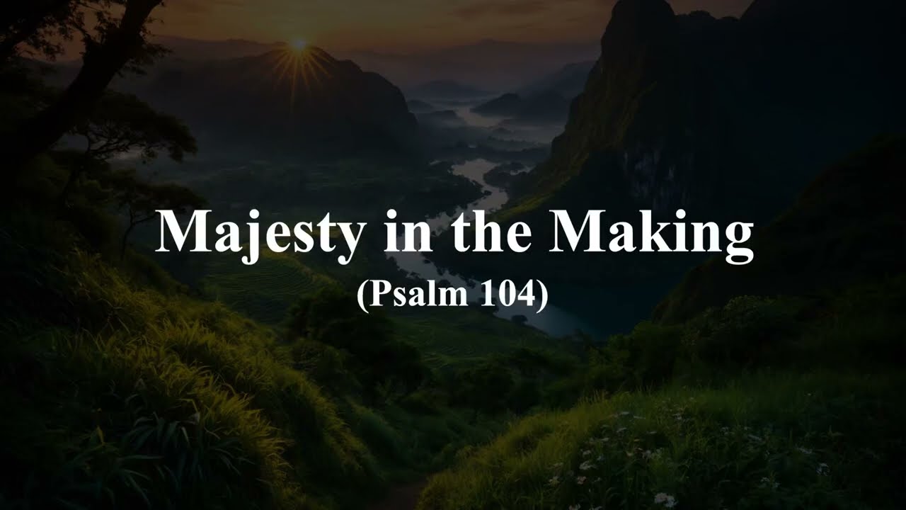 Majesty in the Making (Psalm 104)
