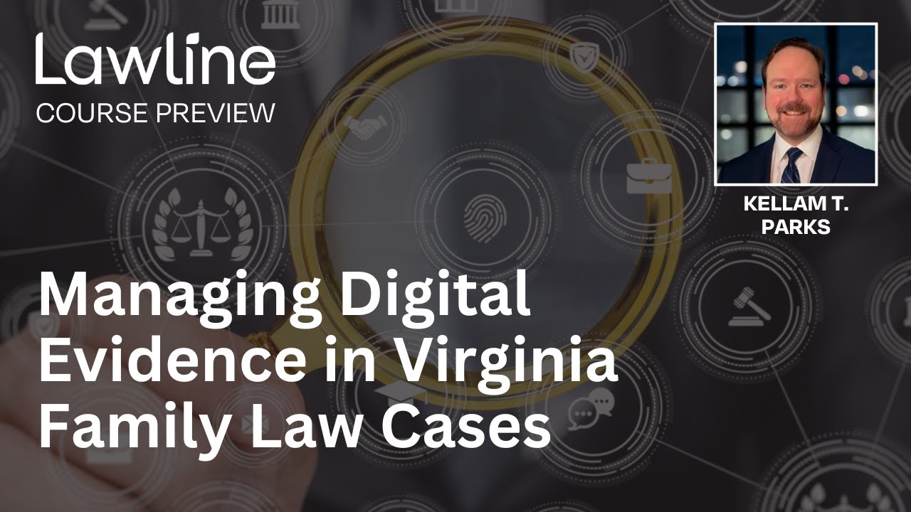 Managing Digital Evidence in Virginia Family Law Cases Presented by Kellam T. Parks