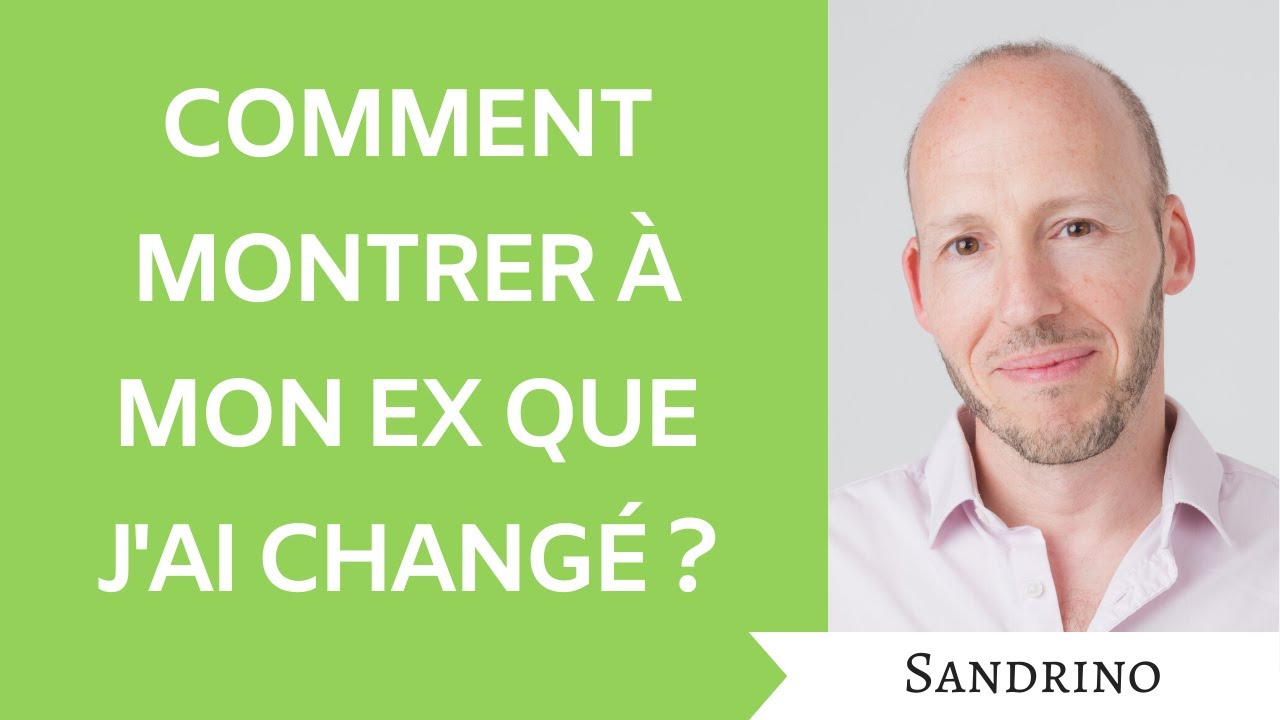 Comment montrer à mon ex que j'ai changé ?