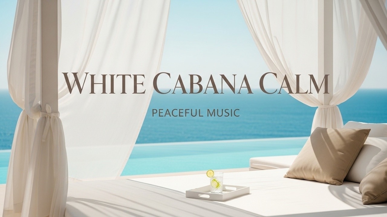 White Cabana Calm 🤍🌊 - Peaceful Music