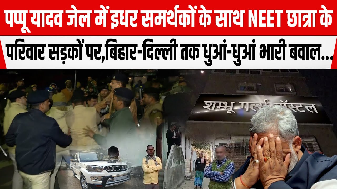 Pappu Yadav जेल में इधर समर्थकों के साथ NEET छात्रा के परिवार उतरे सड़कों पर Delhi-Bihar धु/आं-धु/आं