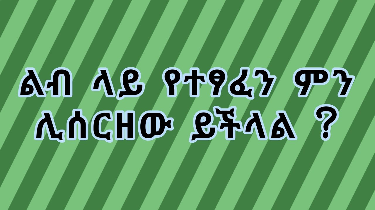 ልብ ላይ የተፃፈን ምን ሊሰርዘው ይችላል??
