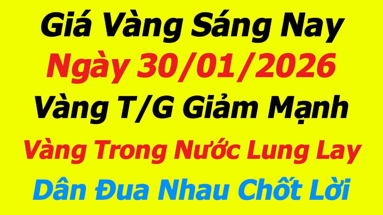 Giá Vàng Sáng Nay 30/01/2026 - Không thể tin được giá vàng 9999, SJC, DOJI,Vàng Trong nước biến động