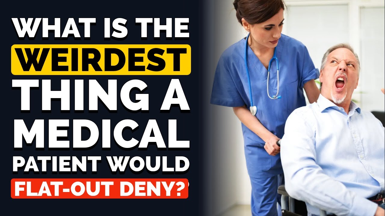 What is the Weirdest Thing a Medical Patient would FLAT-OUT DENY?