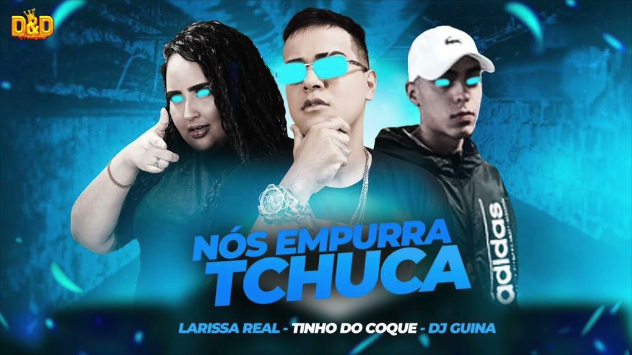TINHO DO COQUE, LARYSSA REAL E DJ GUINA - N&Oacute;S EMPURRA TCHUCA - M&Uacute;SICA NOVA
