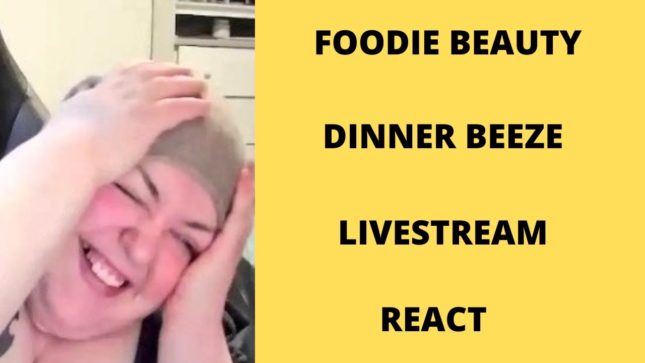 FOODIE BEAUTY DINNER BEEZE LIVESTREAM REACT