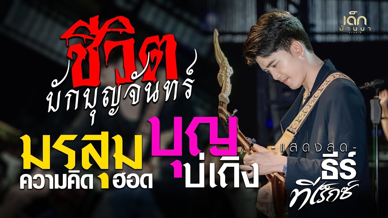 ชีวิตบักบุญจันทร์ /บุญบ่เถิง / มรสุมความคิดฮอด - ธีร์ ทีเร็กซ์ : แสดงสด