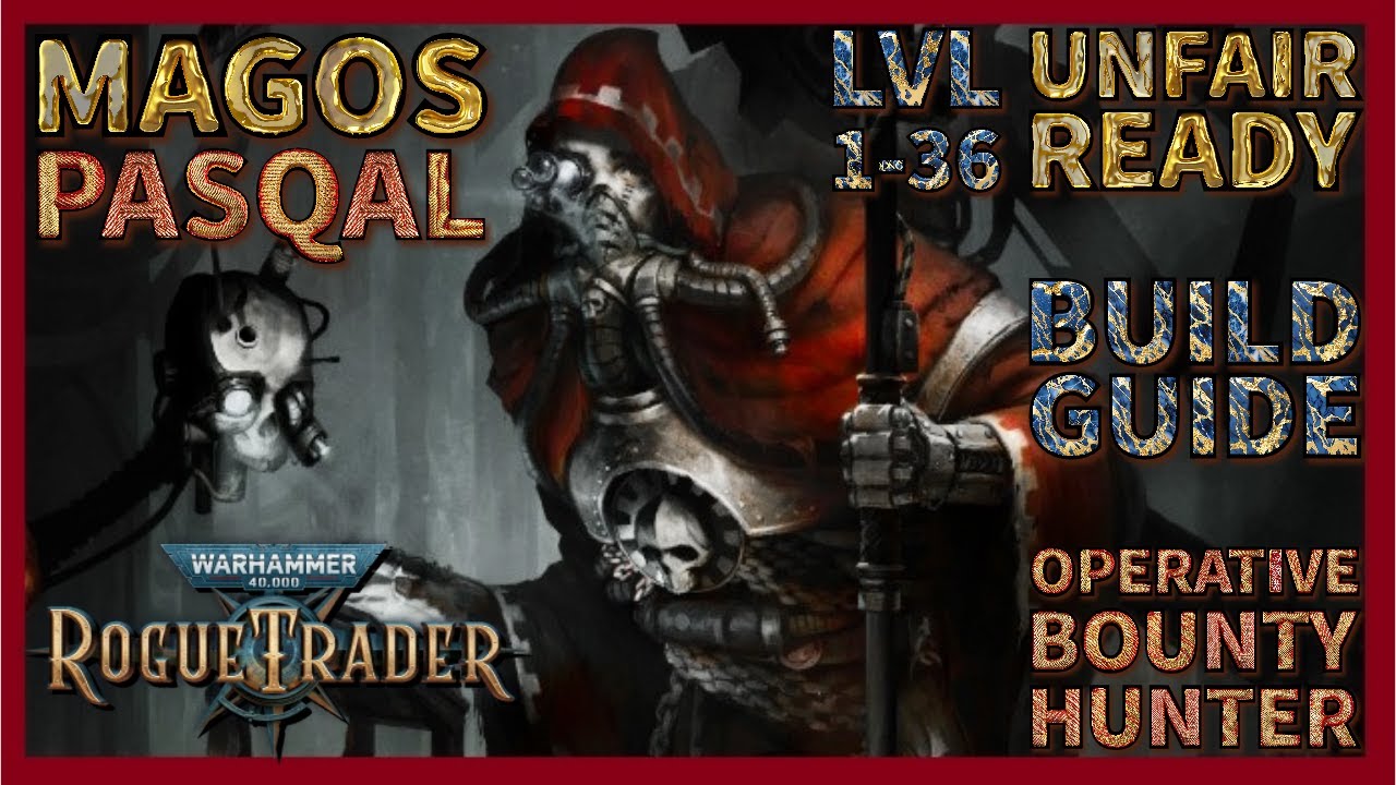 WH40K: Rogue Trader - Pasqal Guide - Level 1 to 36 Build - Operative / Bounty Hunter - Unfair Ready