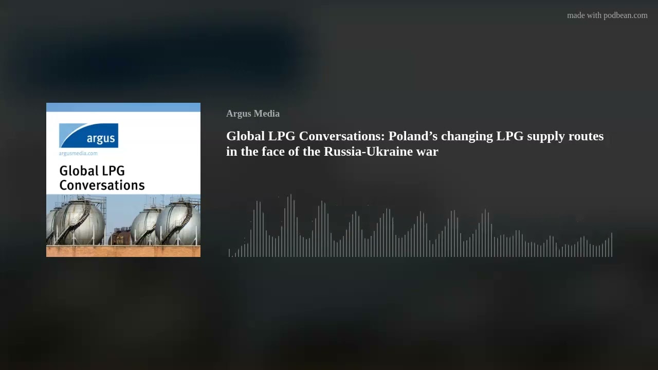 Global LPG Conversations: Poland&rsquo;s changing LPG supply routes in the face of the Russia-Ukraine war
