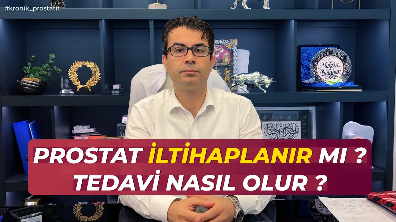 PROSTAT İLTİHAPLANIR  MI? TEDAVİ NASIL OLUR ?