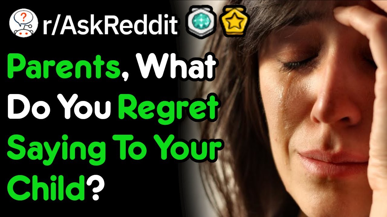 Parents, What Do You Regret Saying To Your Child? (r/AskReddit)