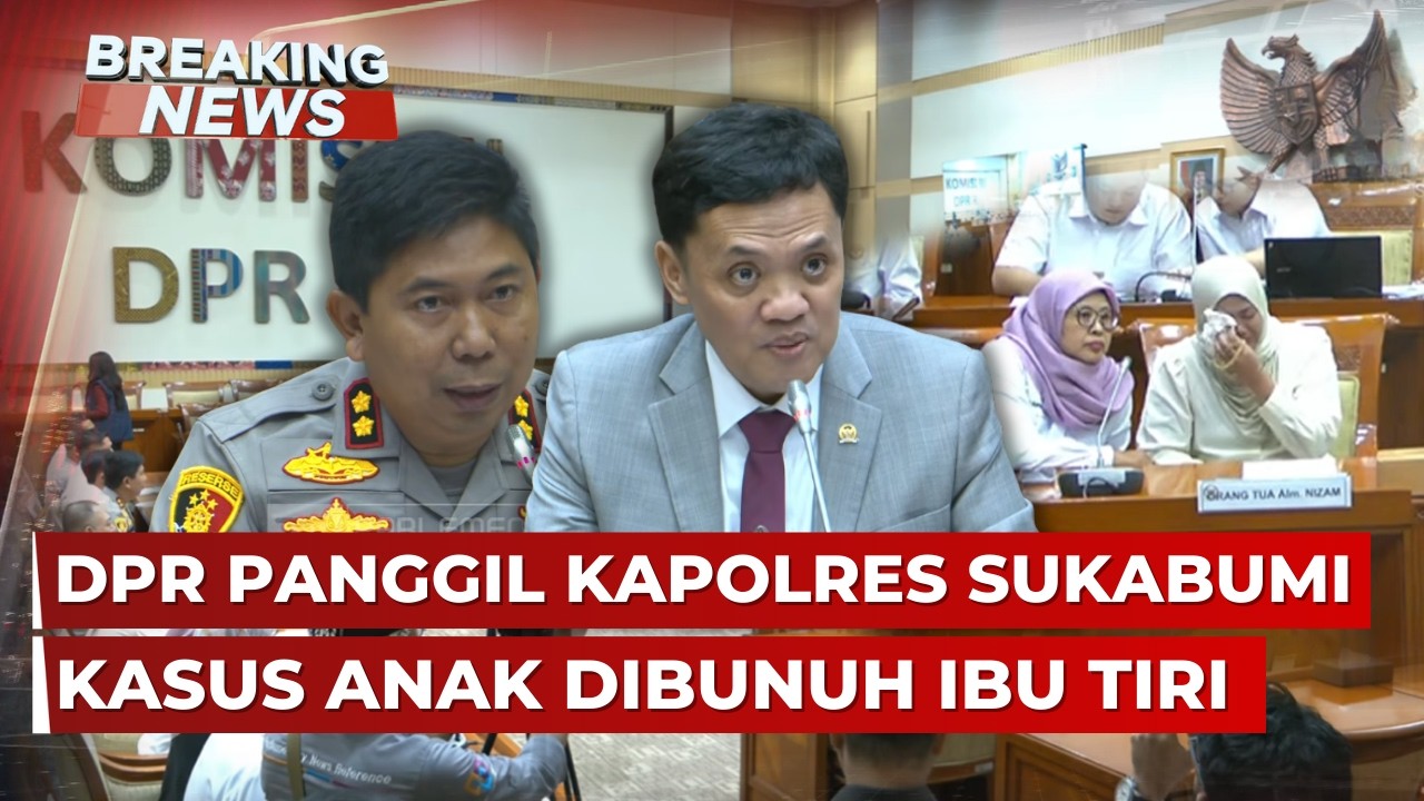BREAKING NEWS - DPR Panggil Kapolres Sukabumi dan Ibu Kandung Anak Dibunuh Ibu Tiri