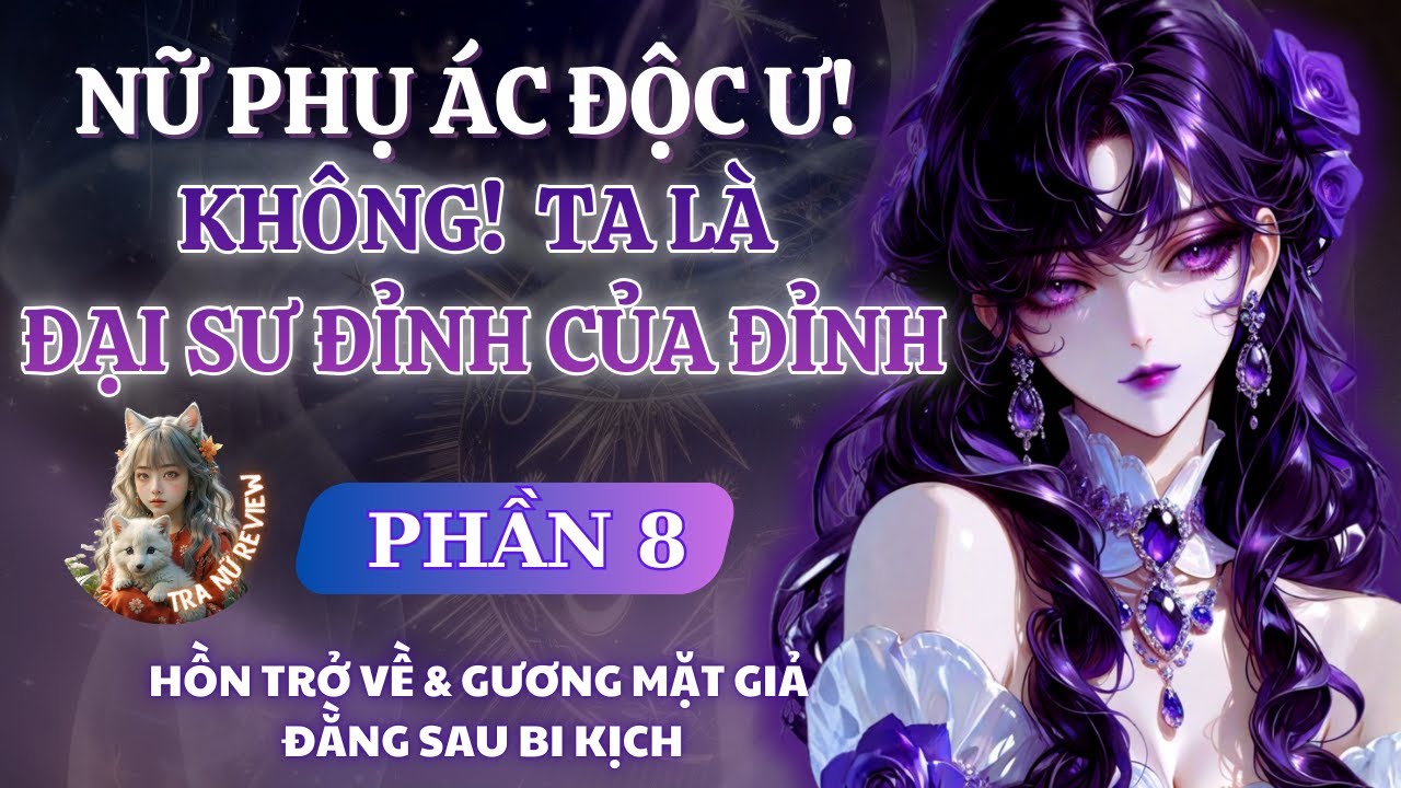 PHẦN 8: NỮ PHỤ &Aacute;C ĐỘC Ư! KH&Ocirc;NG! TA L&Agrave; ĐẠI SƯ ĐỈNH CỦA ĐỈNH: HỒN TRỞ VỀ&GƯƠNG MẶT GIẢ ĐẰNG SAU BIKỊCH