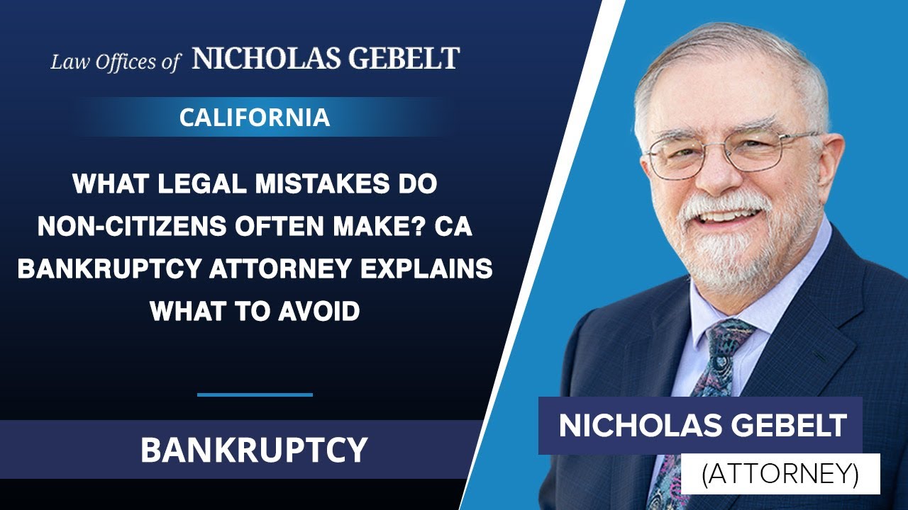 What Legal Mistakes Do Non-Citizens Often Make? CA Bankruptcy Attorney Explains What To Avoid