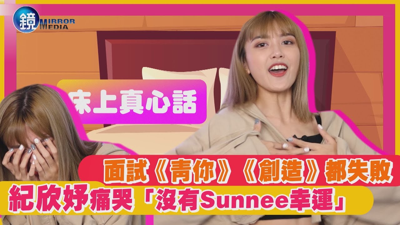 【床上真心話】面試《青你》《創造》都失敗 紀欣妤痛哭「沒有Sunnee幸運」｜鏡週刊