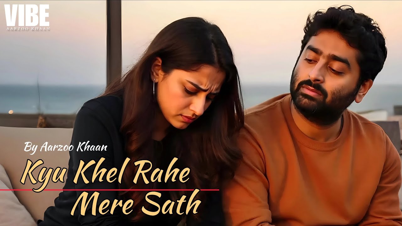 Kyu Khel Rahe The Mere Sath – Aarzoo Khaan | Hindi Sad Song | New Song 2026 | Arijit Singh Vibe