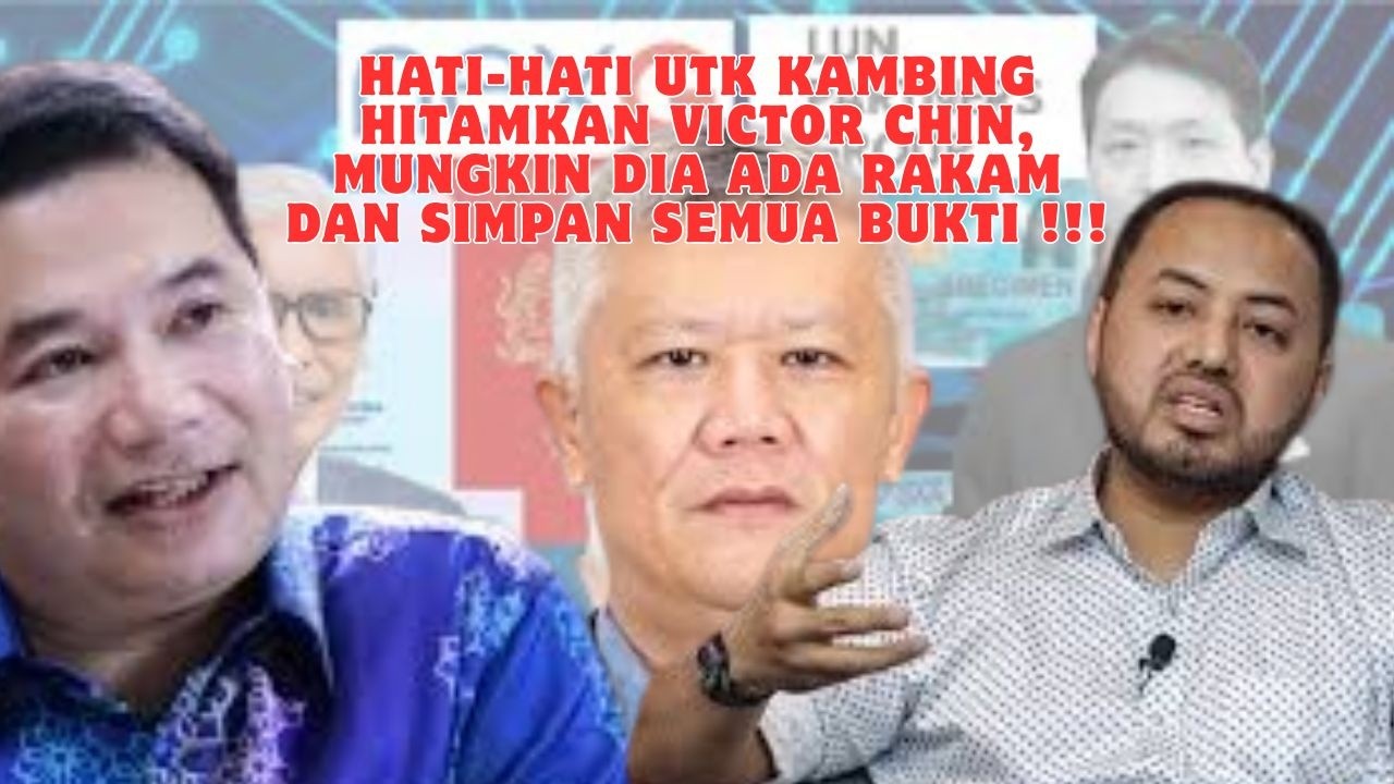 HATI-HATI UTK KAMBING HITAMKAN VICTOR CHIN, MUNGKIN DIA ADA RAKAM DAN SIMPAN SEMUA BUKTI !!!