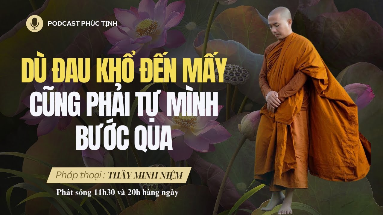 Dù ĐAU KHỔ ĐẾN MẤY Cũng Phải Tự Mình Bước Qua | Thầy Minh Niệm | Phúc Tịnh