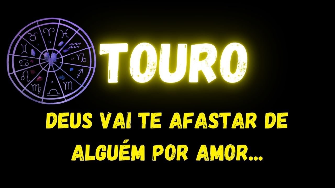 ♉️TOURO😔DEUS VAI TE AFASTAR DE ALGUÉM POR AMOR...