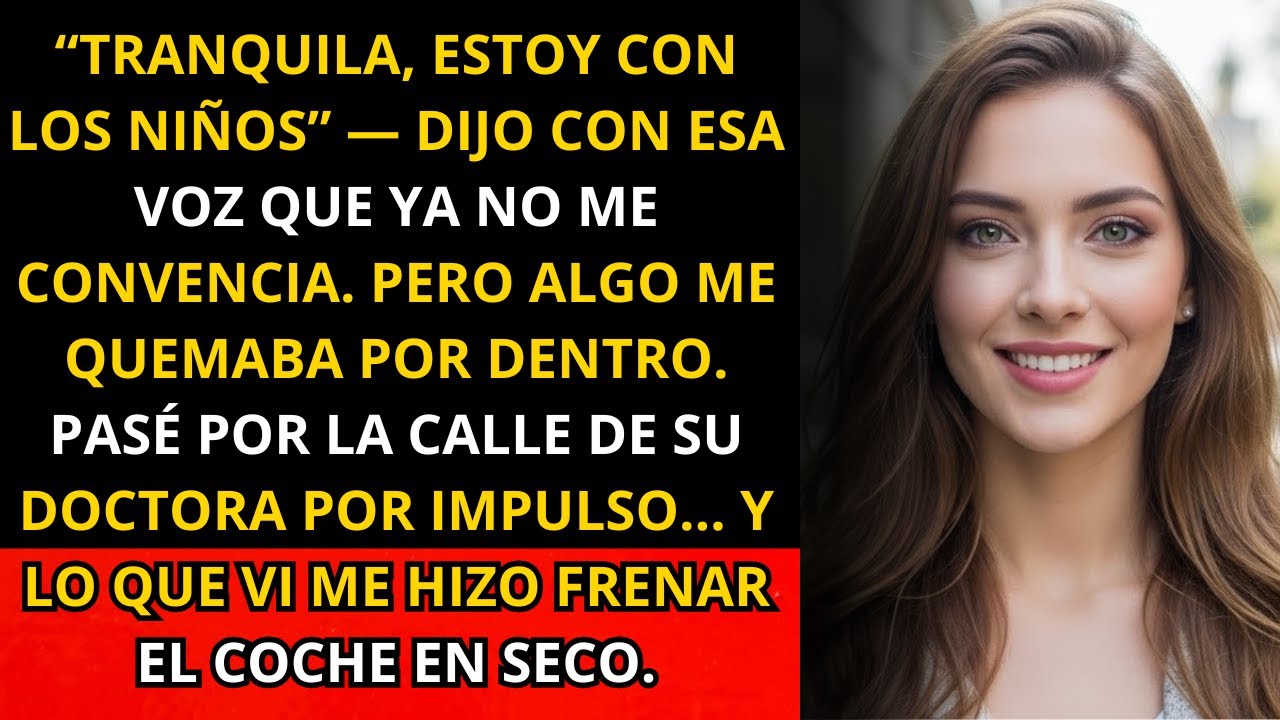 “Tranquila, estoy con los niños” — me dijo por teléfono… pero al pasar por la calle de su doctora...
