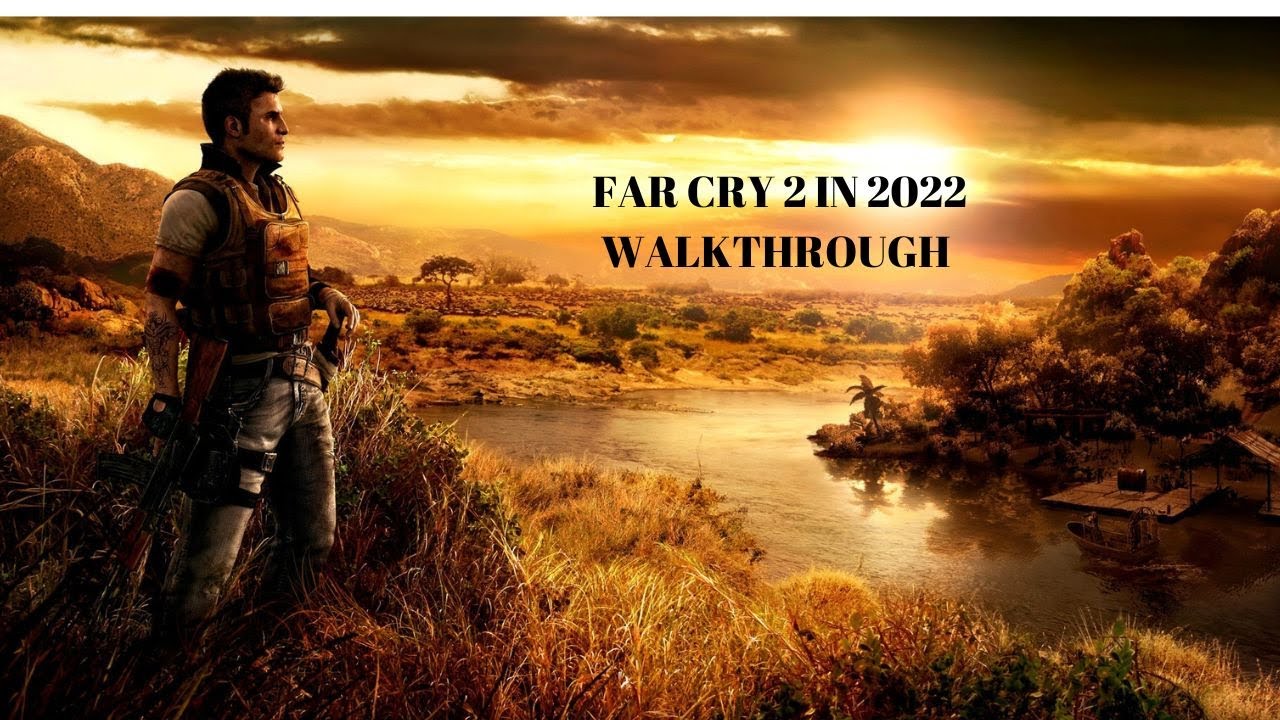 LETS PLAY FAR CRY 2 IN 2022 - INTRODUCTION (PART 1)