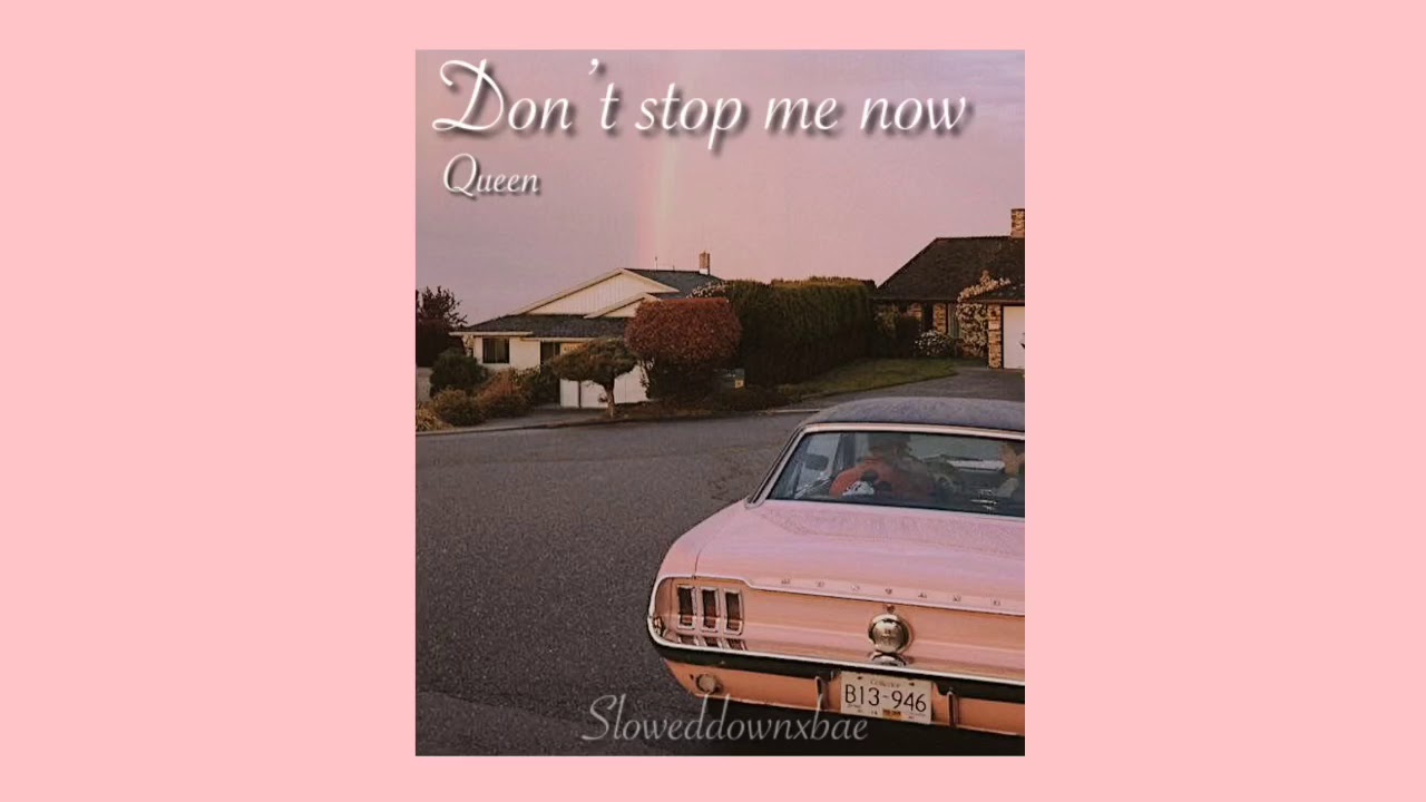 Don’t stop me now - Queen // S L O W E D   D O W N //