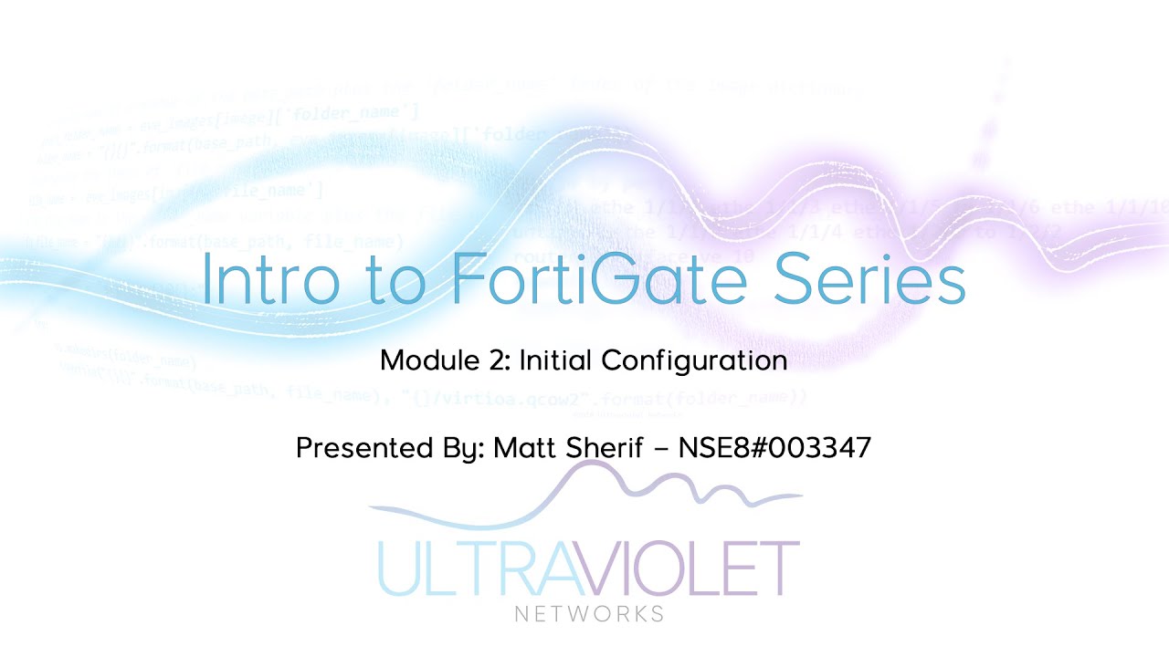 Intro to FortiGate Series - 02 Initial Configuration