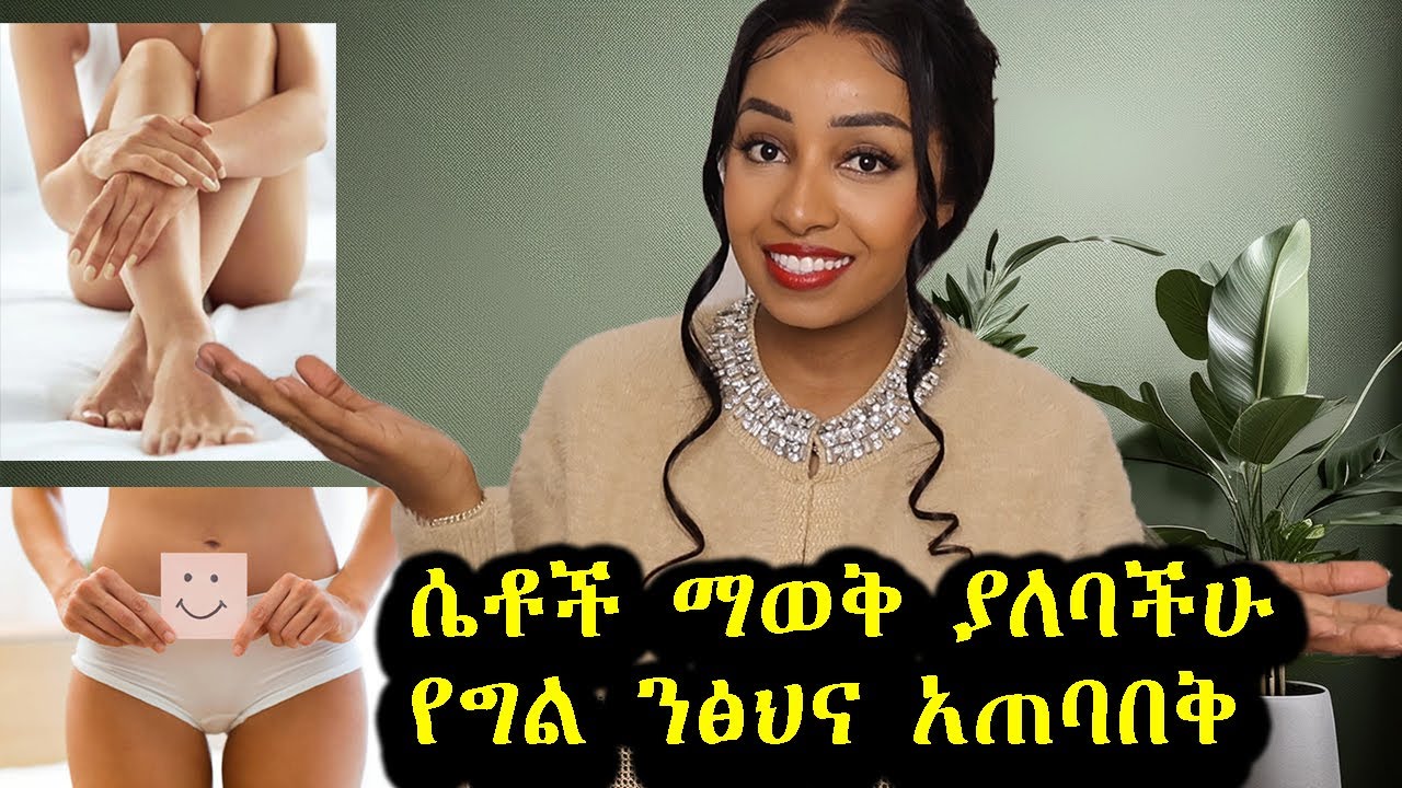 ❗️10 ሴቶች ማወቅ ያለባቸው የንፅህና አጠባበቅ ዘዴዎች! 10 Feminine Hygiene Tips! Ethiopian Beauty