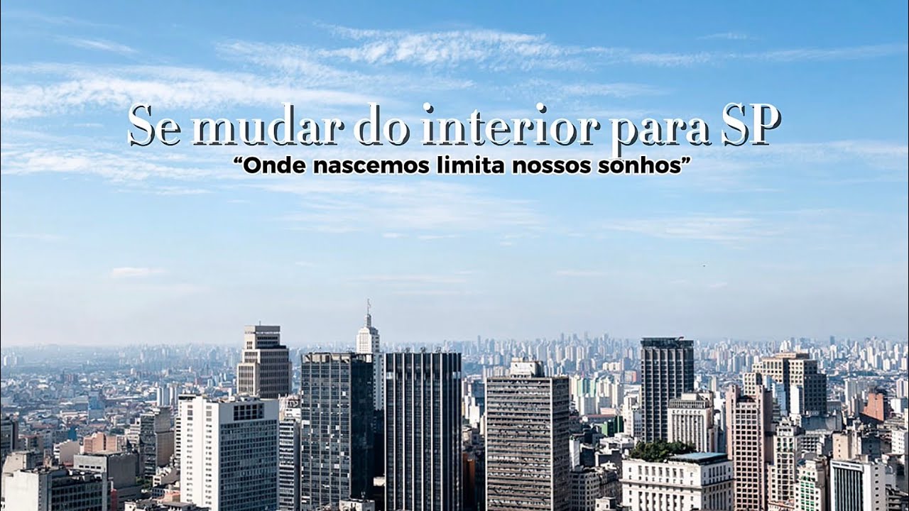 Nascer no interior limita seus sonhos ? Nossa mudança para SP e reflexões.