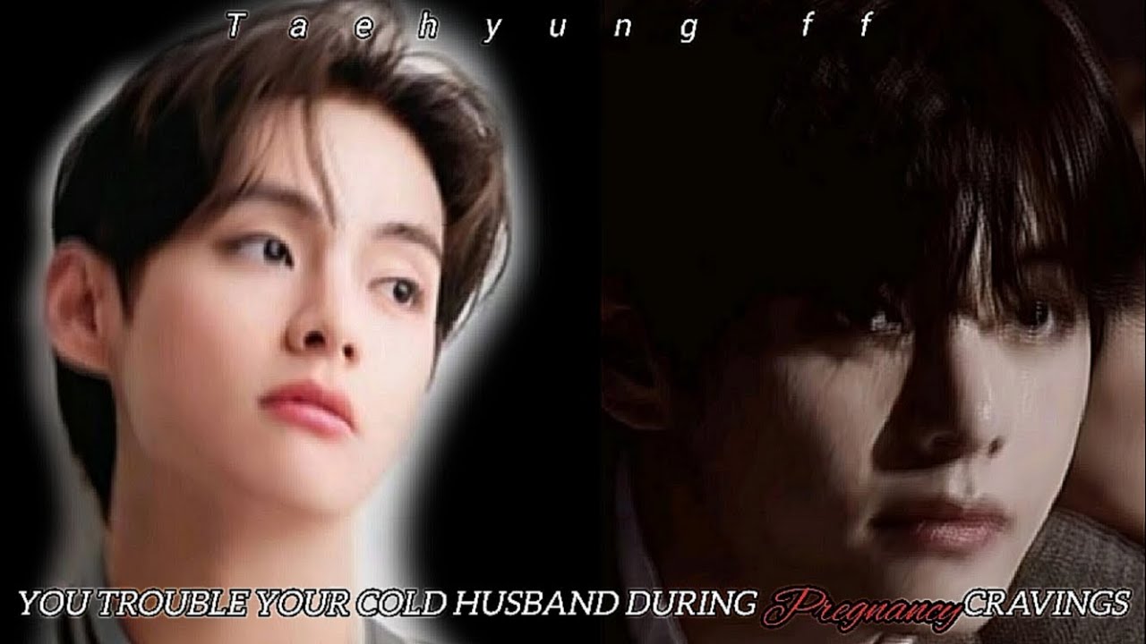 you trouble your cold husband during pregnancy craving || Taehyung ff || requested || KTH love 🥀🦋