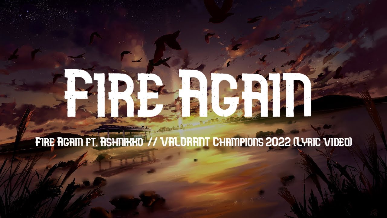 Fire Again ft. Ashnikko  // VALORANT Champions 2022 (Lyric video)