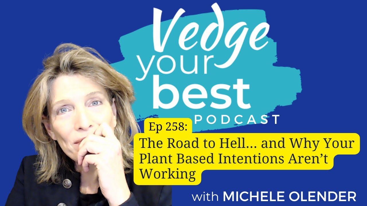 258: The Road to Hell – Why Your Plant-Based or Vegan Intentions Aren’t Working