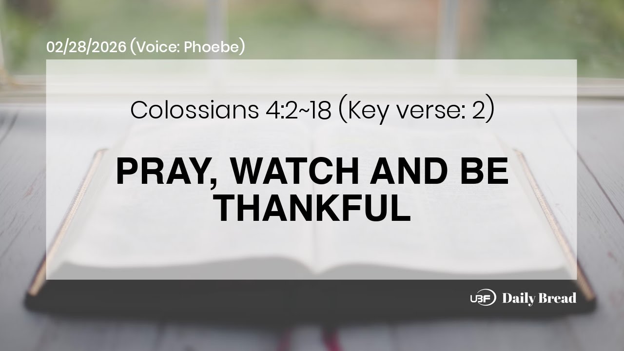 PRAY, WATCH AND BE THANKFUL, Col 4:2~18, 02/28/2026 / UBF Daily Bread