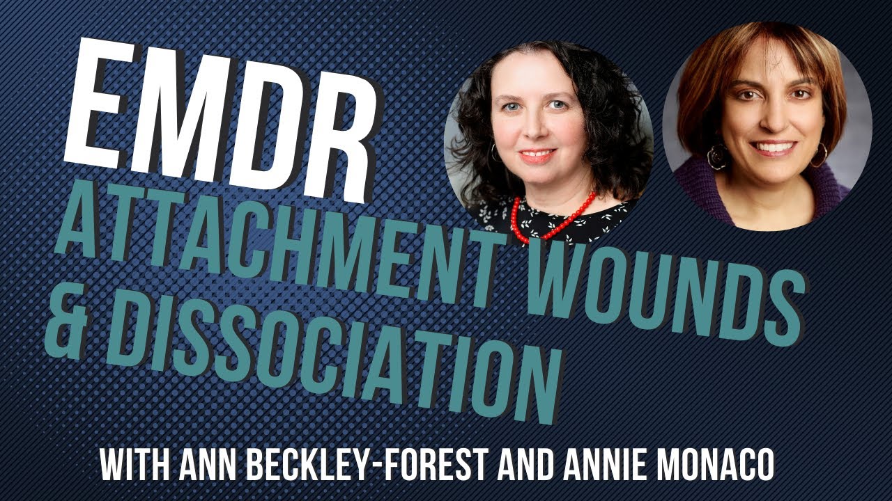 EMDR, Attachment Wounds and Dissociation with Ann Beckley-Forest and Annie Monaco