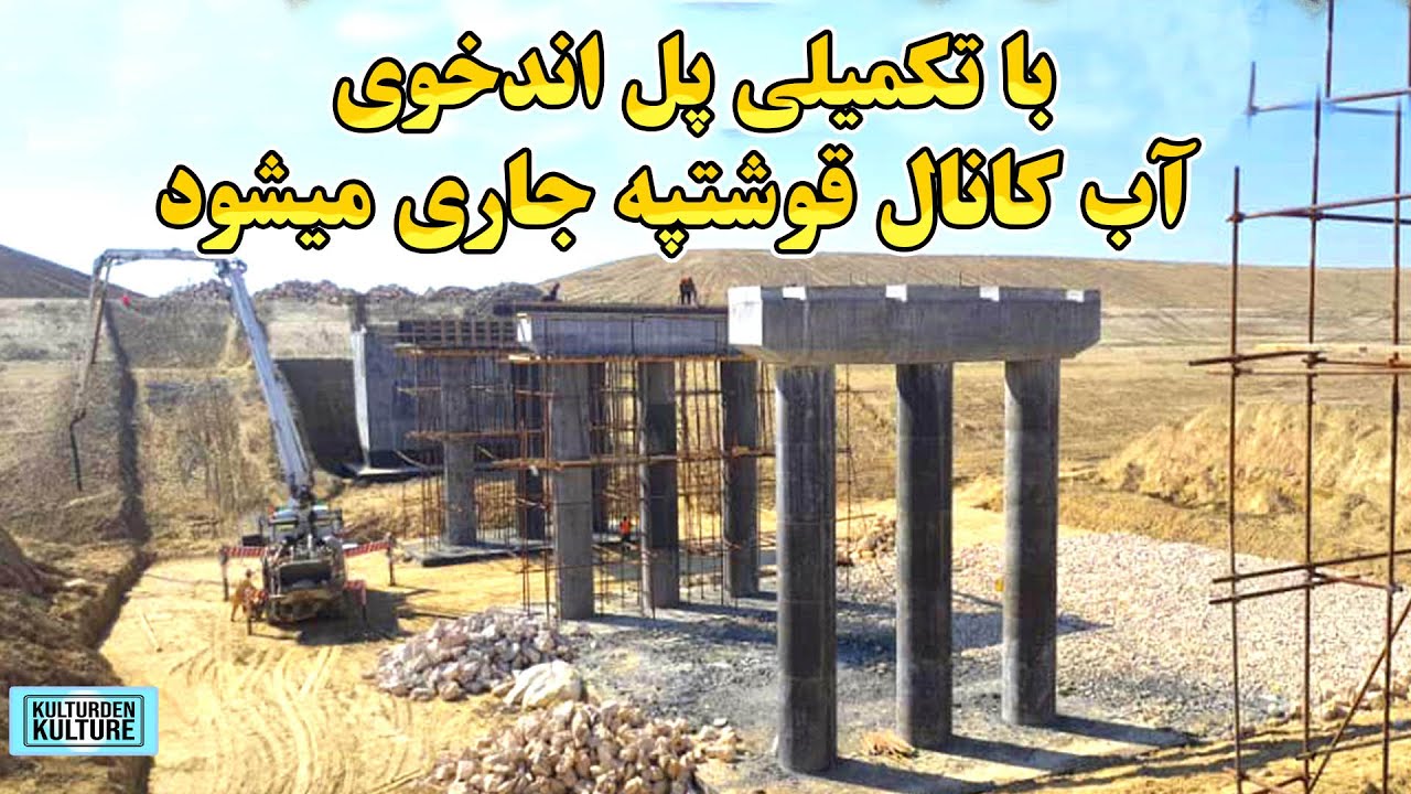 پل اندخوی کانال قوشتپه تکمیل شود، آب قوشتپه جاری میشود، آغاز فازسوم کانال قوشتپه، |QOSHTEPE  CANAL