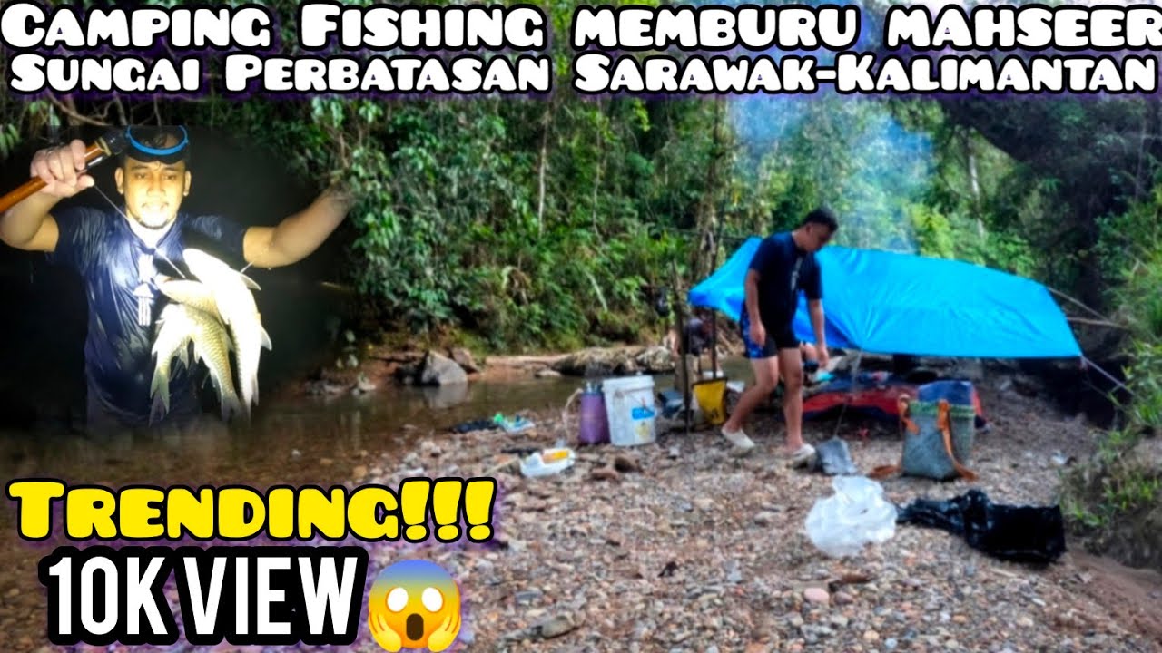 Camping Fishing Memburu Mahseer di Sungai Perbatasan Sarawak-Kalimantan 3 Hari 2 Malam Part 2